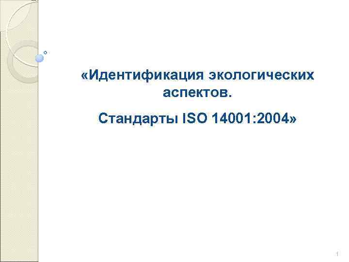  «Идентификация экологических аспектов. Стандарты ISO 14001: 2004» 1 