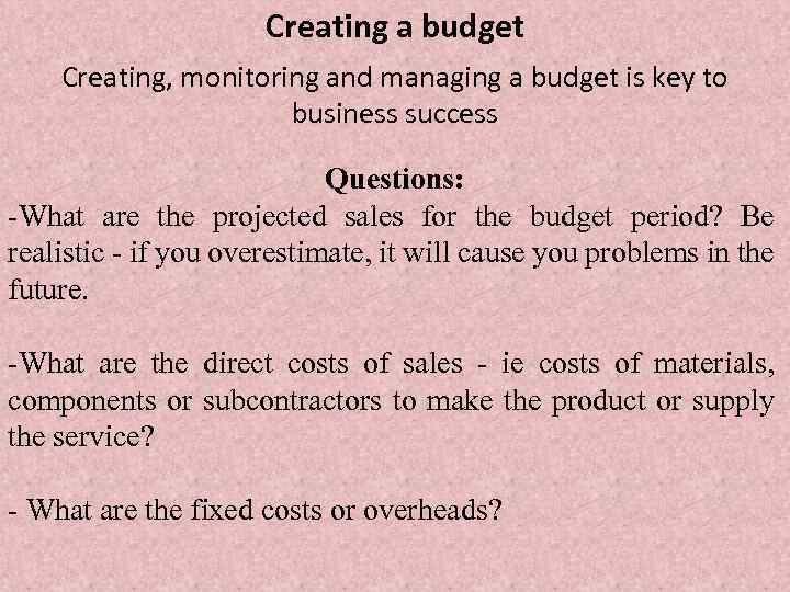 Creating a budget Creating, monitoring and managing a budget is key to business success