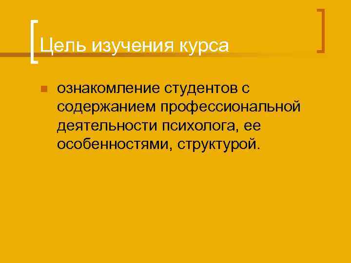 Цель изучения курса n ознакомление студентов с содержанием профессиональной деятельности психолога, ее особенностями, структурой.