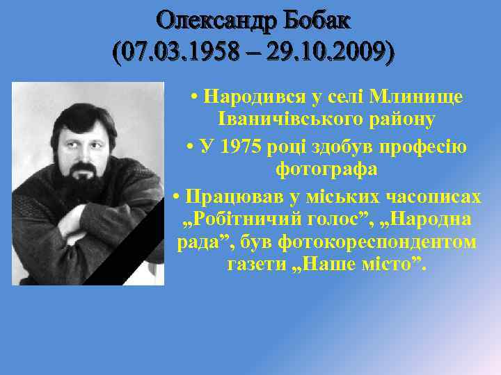 Олександр Бобак (07. 03. 1958 – 29. 10. 2009) • Народився у селі Млинище