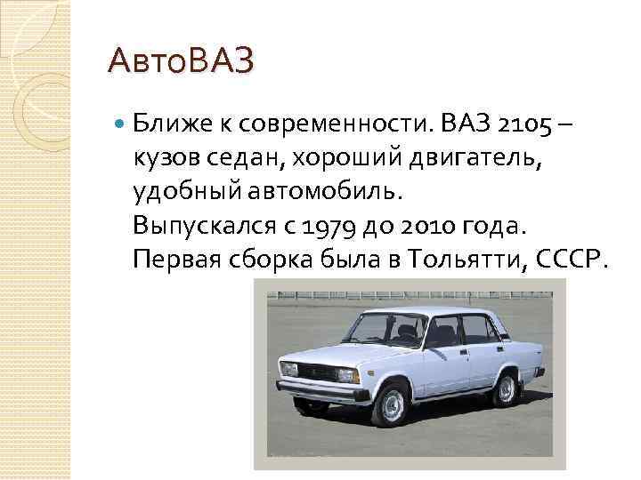 Авто. ВАЗ Ближе к современности. ВАЗ 2105 – кузов седан, хороший двигатель, удобный автомобиль.