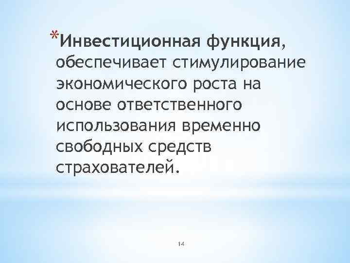 *Инвестиционная функция, обеспечивает стимулирование экономического роста на основе ответственного использования временно свободных средств страхователей.