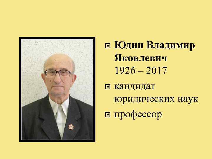  Юдин Владимир Яковлевич 1926 – 2017 кандидат юридических наук профессор 