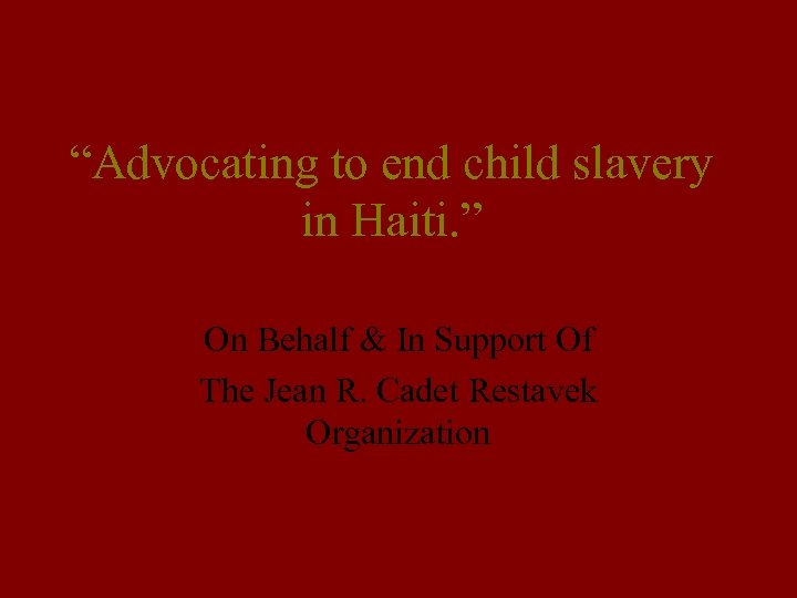“Advocating to end child slavery in Haiti. ” On Behalf & In Support Of