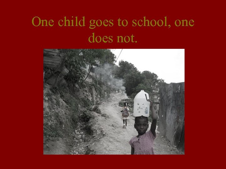 One child goes to school, one does not. 