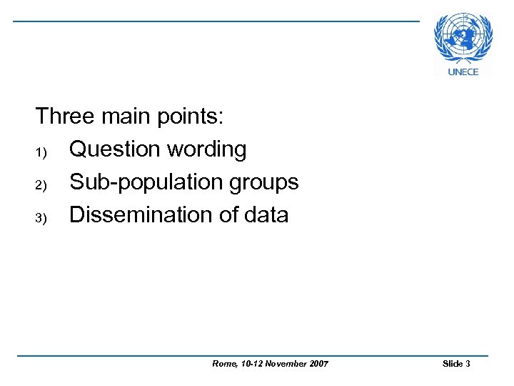 Three main points: 1) Question wording 2) Sub-population groups 3) Dissemination of data Rome,