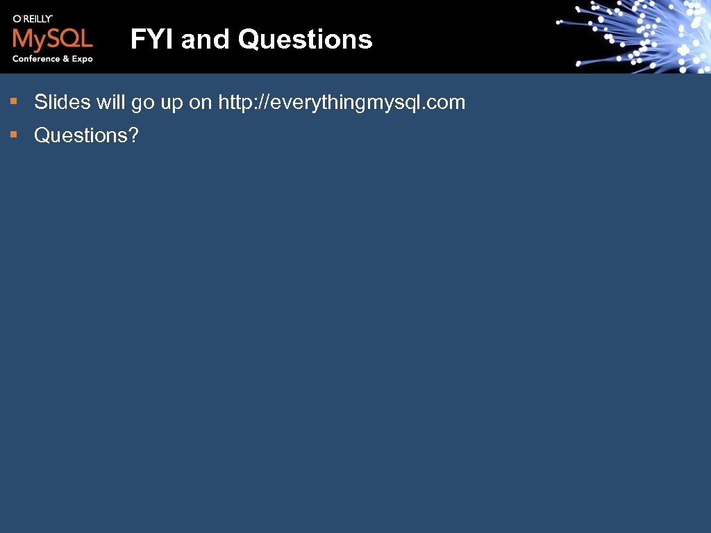 FYI and Questions § Slides will go up on http: //everythingmysql. com § Questions?