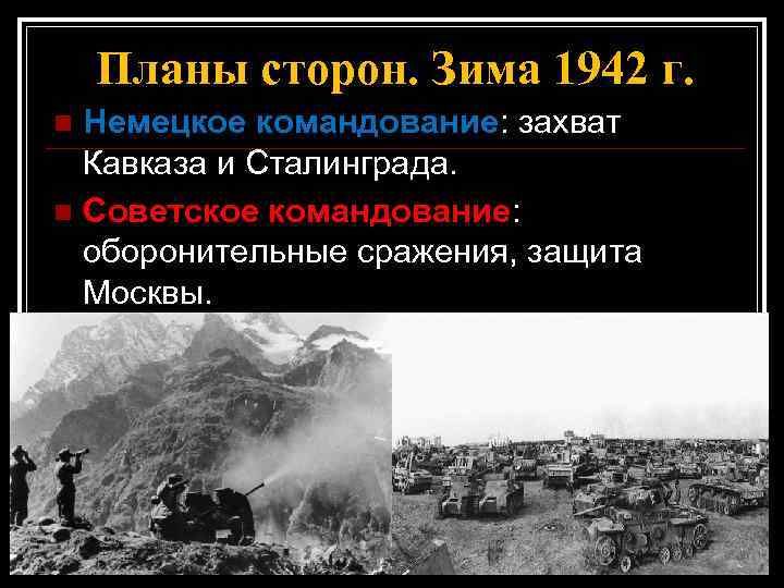 Планы сторон. Зима 1942 г. Немецкое командование: захват Кавказа и Сталинграда. n Советское командование: