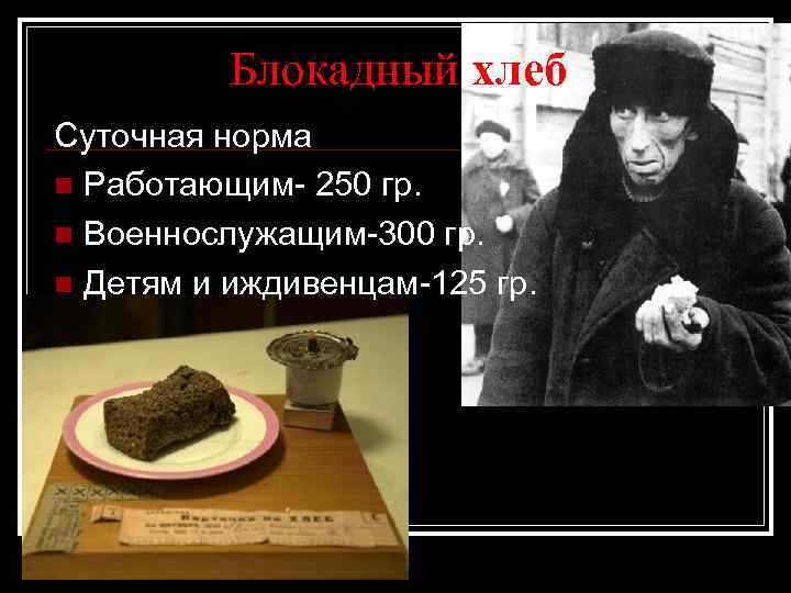 Блокадный хлеб Суточная норма n Работающим- 250 гр. n Военнослужащим-300 гр. n Детям и