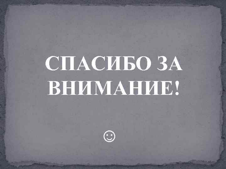 СПАСИБО ЗА ВНИМАНИЕ! ☺ 
