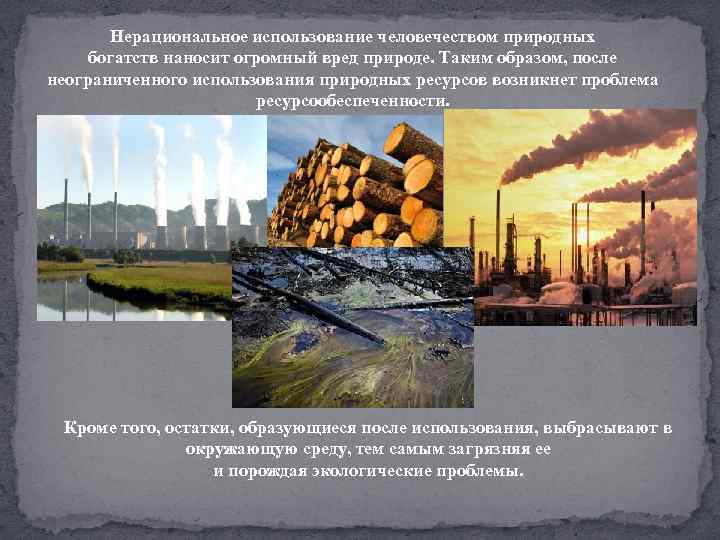Нерациональное использование человечеством природных богатств наносит огромный вред природе. Таким образом, после неограниченного использования