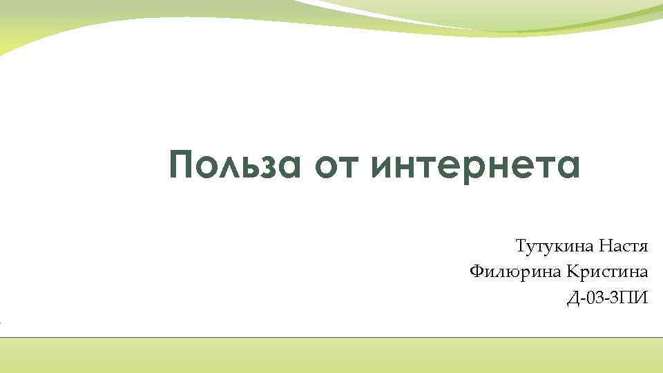 Польза от интернета Тутукина Настя Филюрина Кристина Д-03 -3 ПИ 