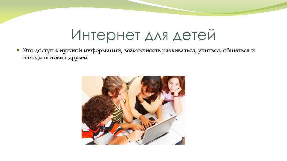 Интернет для детей Это доступ к нужной информации, возможность развиваться, учиться, общаться и находить