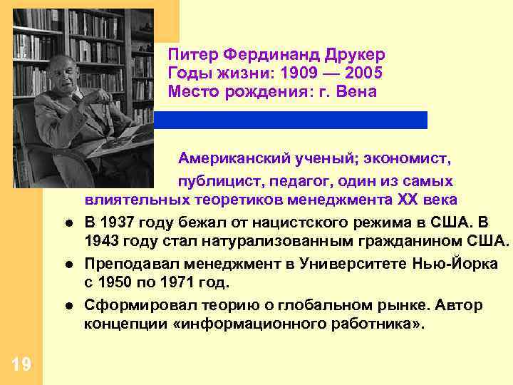 Питер Фердинанд Друкер Годы жизни: 1909 — 2005 Место рождения: г. Вена Американский ученый;