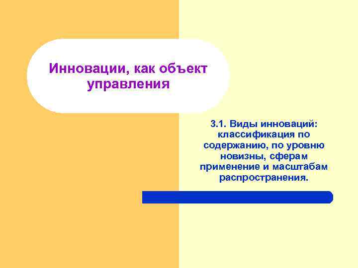 Инновации, как объект управления 3. 1. Виды инноваций: классификация по содержанию, по уровню новизны,