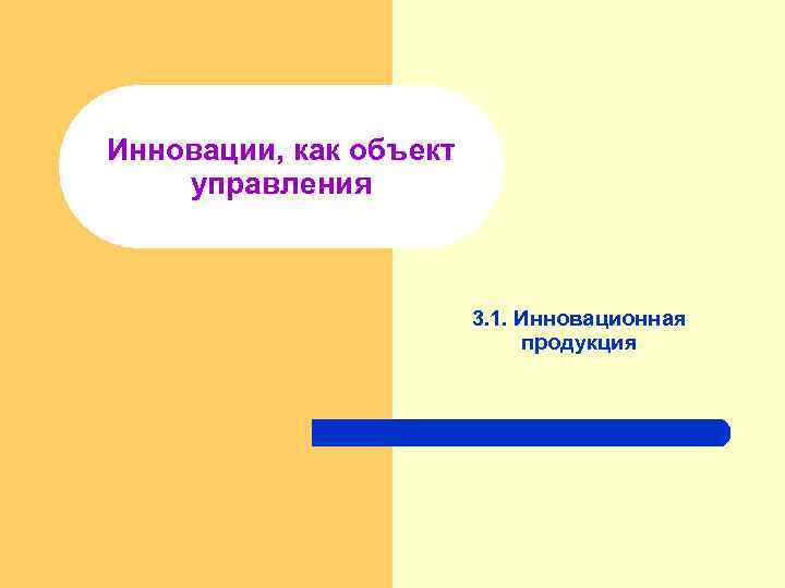 Инновации, как объект управления 3. 1. Инновационная продукция 