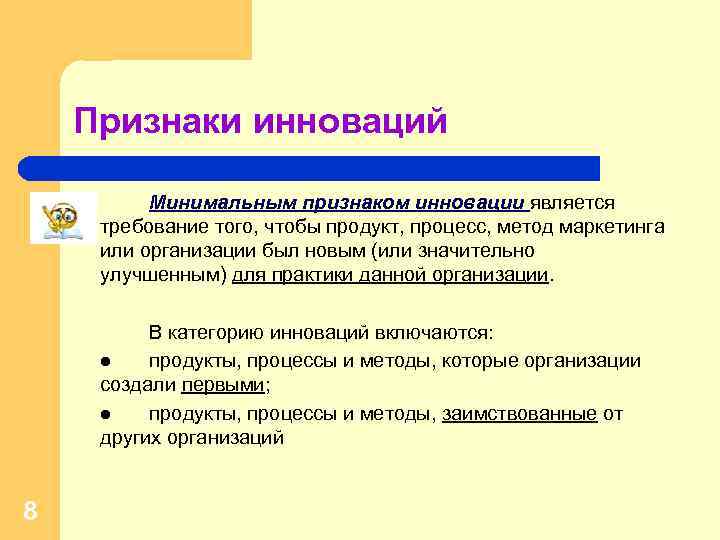 Признаки инноваций Минимальным признаком инновации является требование того, чтобы продукт, процесс, метод маркетинга или