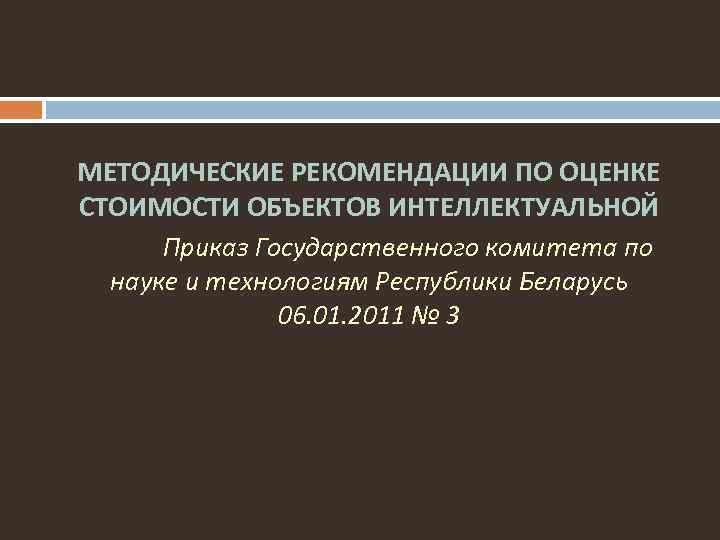 МЕТОДИЧЕСКИЕ РЕКОМЕНДАЦИИ ПО ОЦЕНКЕ СТОИМОСТИ ОБЪЕКТОВ ИНТЕЛЛЕКТУАЛЬНОЙ Приказ Государственного комитета по науке и технологиям