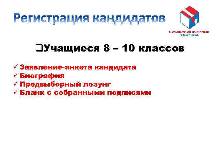 q. Учащиеся 8 – 10 классов ü Заявление-анкета кандидата ü Биография ü Предвыборный лозунг