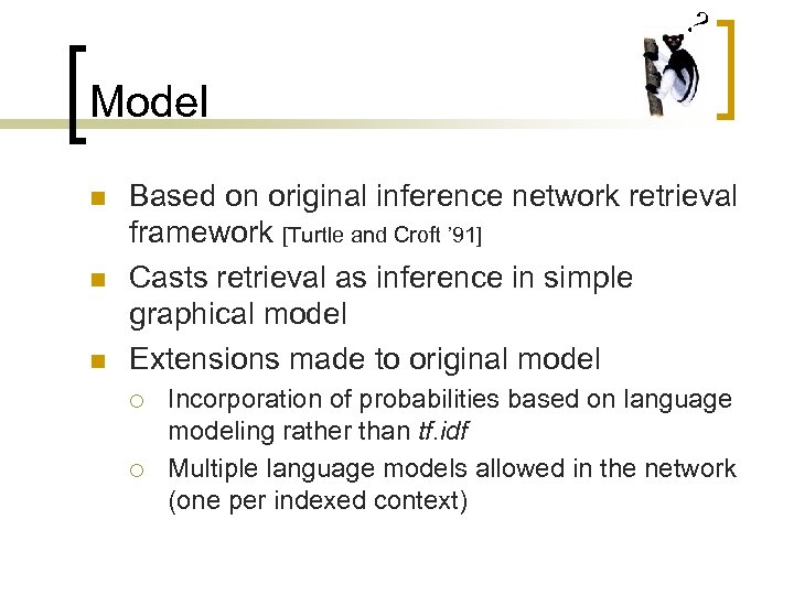 ? Model n n n Based on original inference network retrieval framework [Turtle and