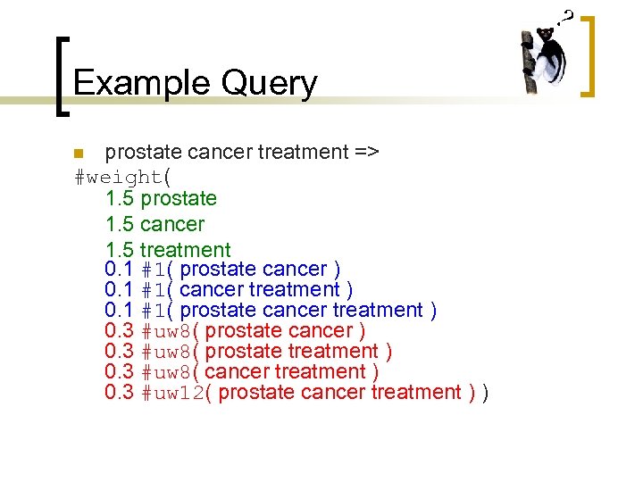 ? Example Query prostate cancer treatment => #weight( 1. 5 prostate 1. 5 cancer