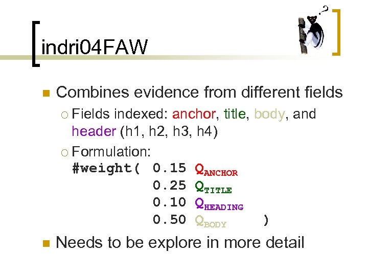 ? indri 04 FAW n Combines evidence from different fields Fields indexed: anchor, title,