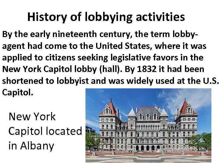 History of lobbying activities By the early nineteenth century, the term lobbyagent had come