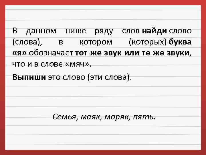 Дай ниже. Ряд слов. Что обозначает в слове семья буква я. Най и слово вкльором буква я дает. Найди слово в ряду.