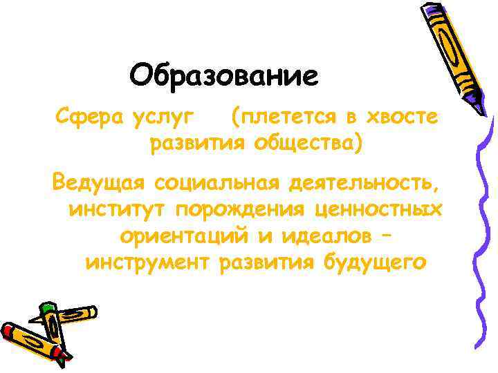 Образование Сфера услуг (плетется в хвосте развития общества) Ведущая социальная деятельность, институт порождения ценностных