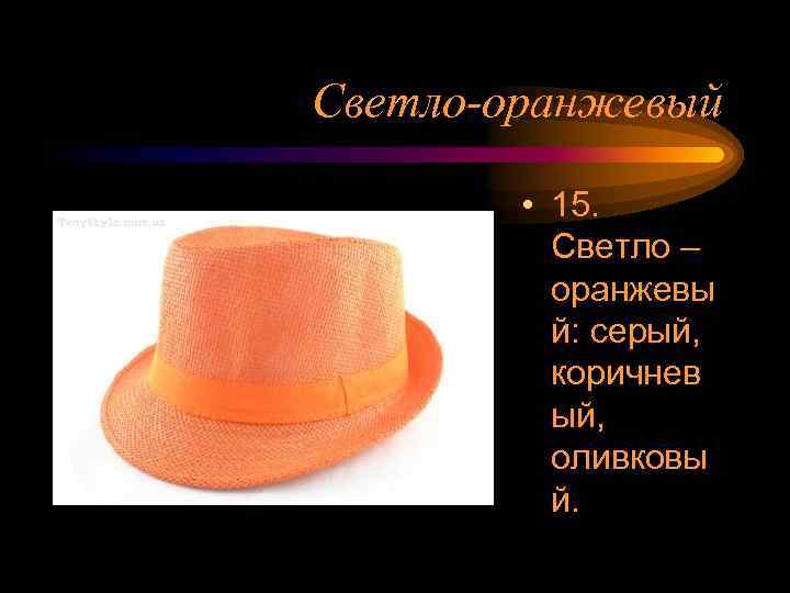 Светло-оранжевый • 15. Светло – оранжевы й: серый, коричнев ый, оливковы й. 