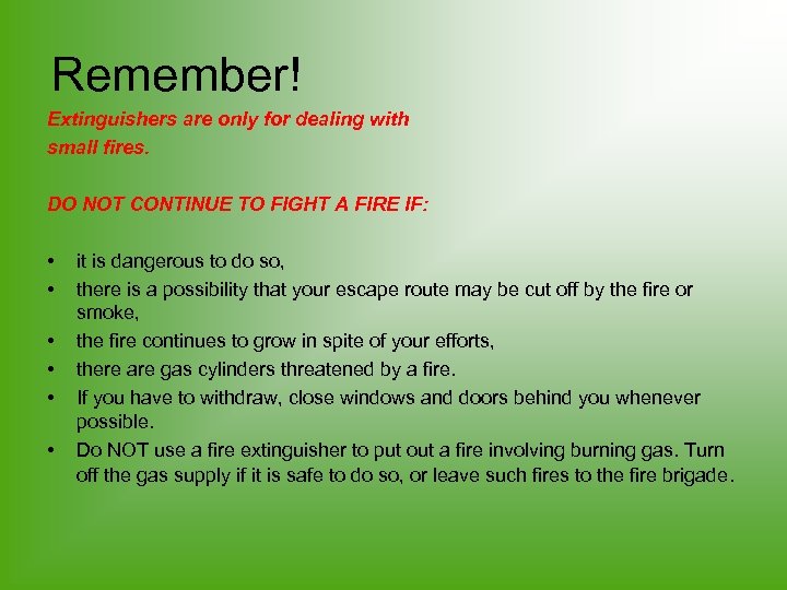 Remember! Extinguishers are only for dealing with small fires. DO NOT CONTINUE TO FIGHT