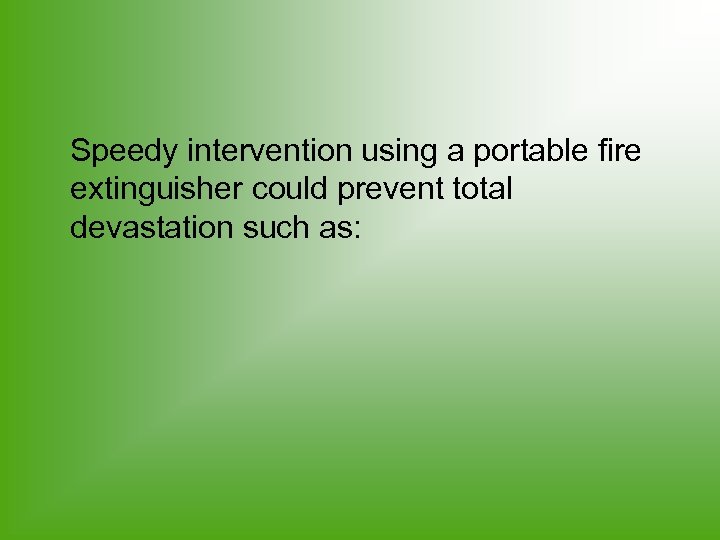 Speedy intervention using a portable fire extinguisher could prevent total devastation such as: 