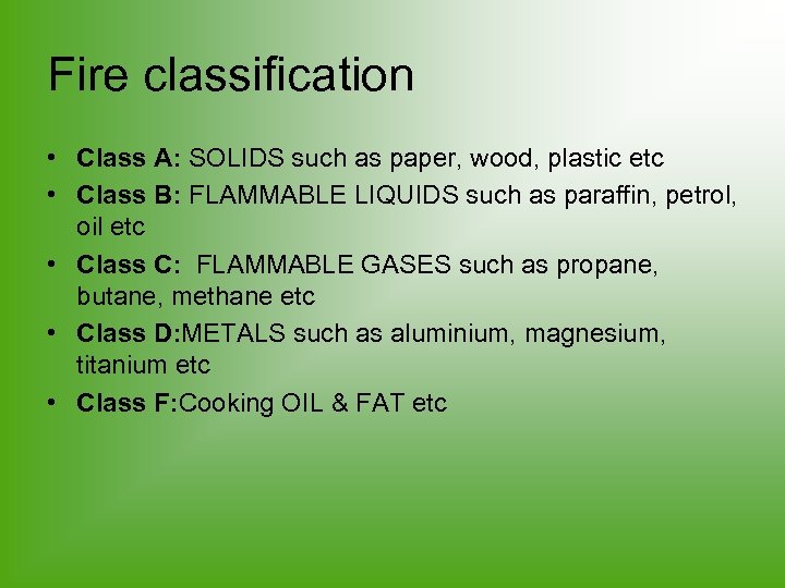 Fire classification • Class A: SOLIDS such as paper, wood, plastic etc • Class