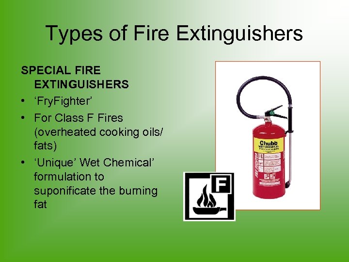 Types of Fire Extinguishers SPECIAL FIRE EXTINGUISHERS • ‘Fry. Fighter’ • For Class F