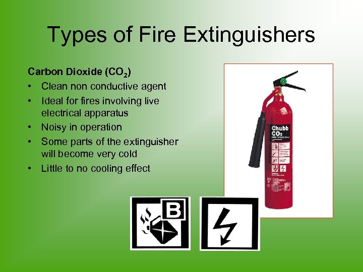 Types of Fire Extinguishers Carbon Dioxide (CO 2) • Clean non conductive agent •