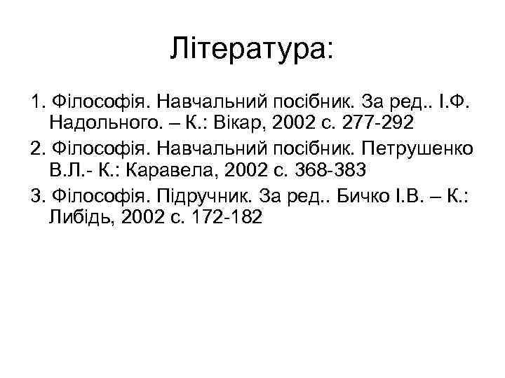 Література: 1. Філософія. Навчальний посібник. За ред. . І. Ф. Надольного. – К. :