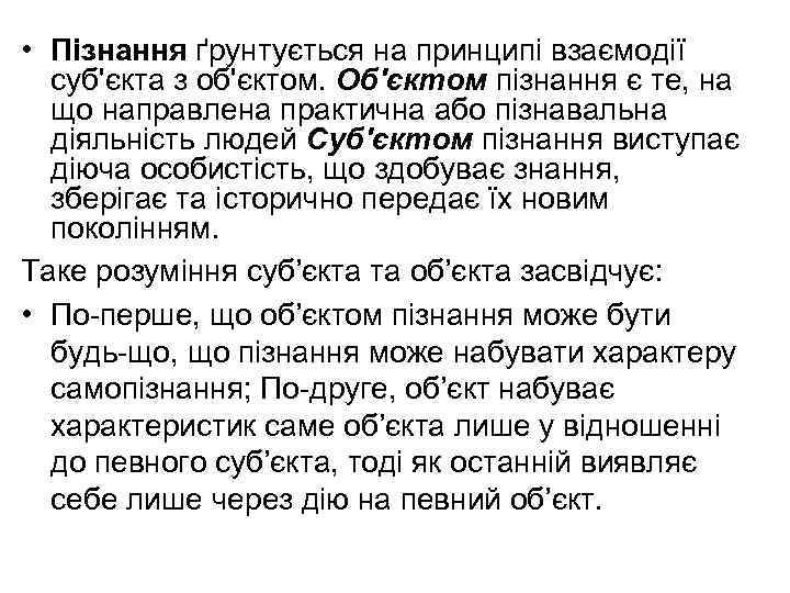  • Пізнання ґрунтується на принципі взаємодії суб'єкта з об'єктом. Об'єктом пізнання є те,