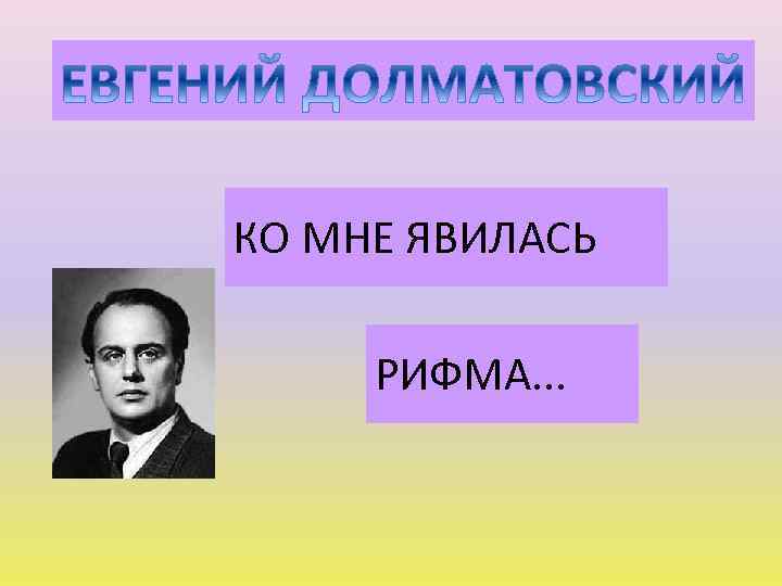 КО МНЕ ЯВИЛАСЬ РИФМА. . . 