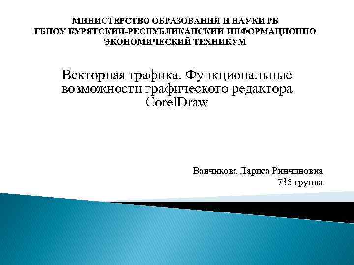 МИНИСТЕРСТВО ОБРАЗОВАНИЯ И НАУКИ РБ ГБПОУ БУРЯТСКИЙ-РЕСПУБЛИКАНСКИЙ ИНФОРМАЦИОННО ЭКОНОМИЧЕСКИЙ ТЕХНИКУМ Векторная графика. Функциональные возможности