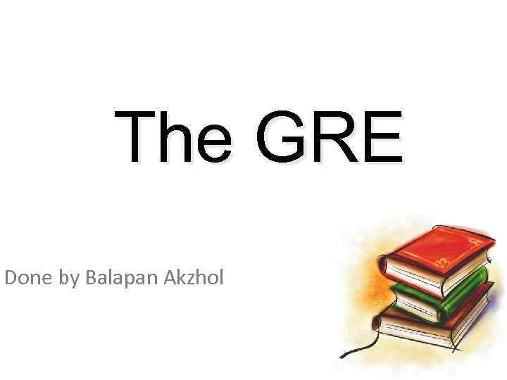 The GRE Done by Balapan Akzhol 