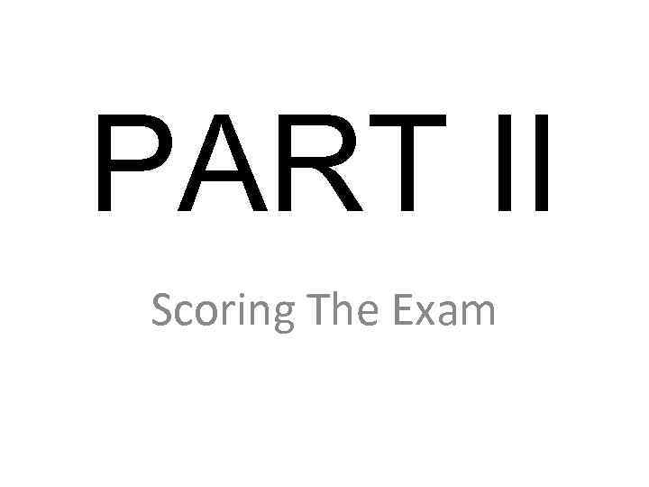 PART II Scoring The Exam 