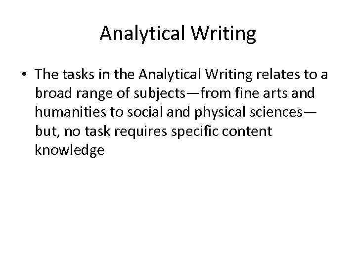 Analytical Writing • The tasks in the Analytical Writing relates to a broad range