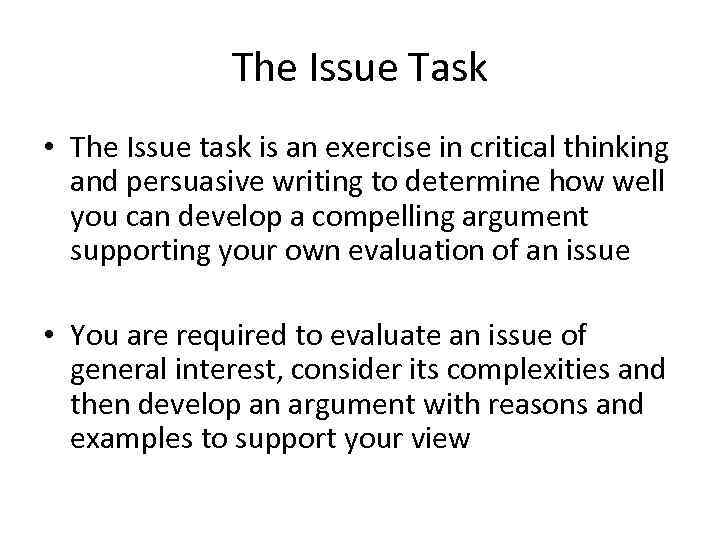 The Issue Task • The Issue task is an exercise in critical thinking and