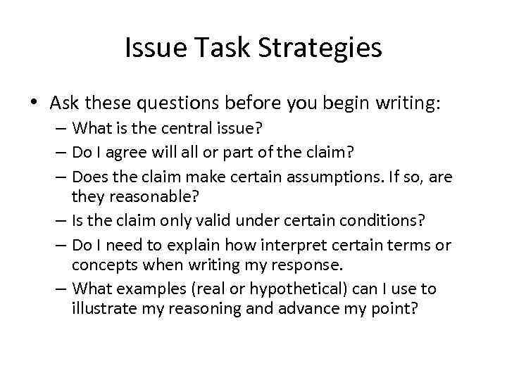 Issue Task Strategies • Ask these questions before you begin writing: – What is