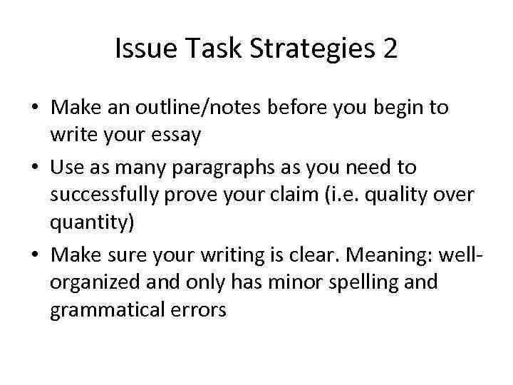 Issue Task Strategies 2 • Make an outline/notes before you begin to write your