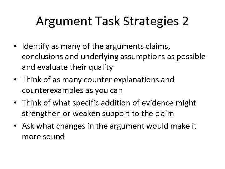 Argument Task Strategies 2 • Identify as many of the arguments claims, conclusions and