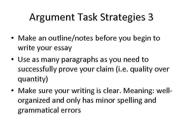 Argument Task Strategies 3 • Make an outline/notes before you begin to write your