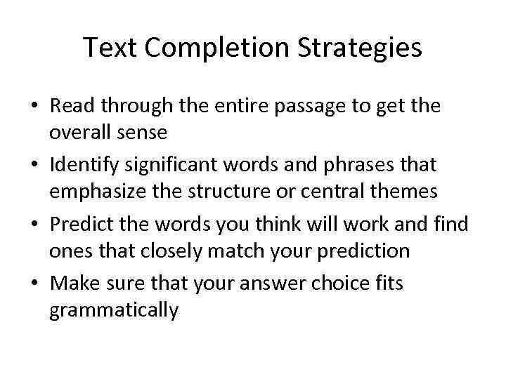 Text Completion Strategies • Read through the entire passage to get the overall sense