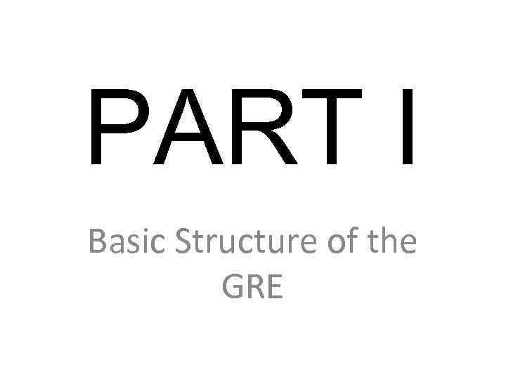 PART I Basic Structure of the GRE 