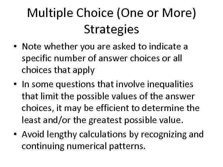 Multiple Choice (One or More) Strategies • Note whether you are asked to indicate